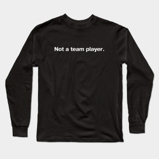 Not a team player. Long Sleeve T-Shirt
